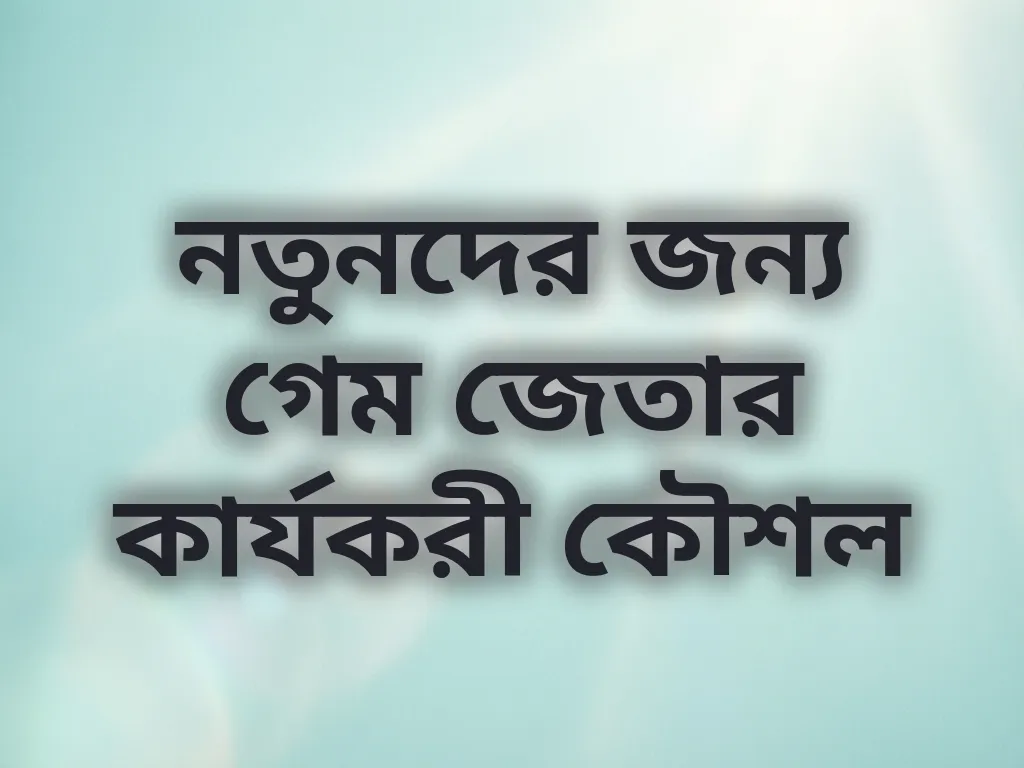 নতুনদের জন্য গেম জেতার কার্যকরী কৌশল